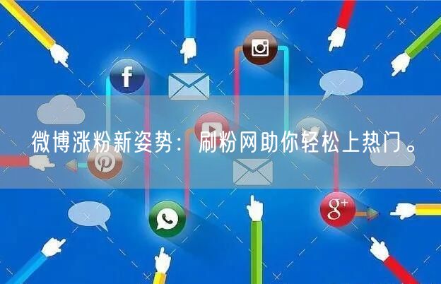 微博涨粉新姿势:刷粉网助你轻松上热门。
